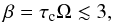 Mathematical equation: \begin{equation} \beta = \tau_{\mathrm{c}} \Omega \lesssim 3, \end{equation}