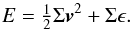 Mathematical equation: \begin{equation} E = \tfrac{1}{2} \Sigma {\vec v}^2 + \Sigma \epsilon. \end{equation}