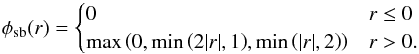 Mathematical equation: \begin{equation} \phi_{\mathrm{sb}}(r) = \begin{cases} 0 & r\leq 0 \\ \max \left(0,\min \left(2|r|,1\right)\!,\min \left(|r|,2\right)\right) & r>0. \end{cases} \end{equation}