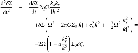 Mathematical equation: \begin{eqnarray} \label{eq:lt_isothermal} \frac{\mathrm{d}^2 \delta \Sigma}{\mathrm{dt}^2} &-& \frac{\mathrm{d} \delta \Sigma}{\mathrm{d} t} 2 q \Omega \frac{k_x k_y}{|{\vec k}|^2} \nonumber \\ &&~~~~+ \delta \Sigma \left( \Omega^2 - 2\pi G \Sigma_0 |{\vec k}| + c_{\mathrm{s}}^2 {\vec k}^2 + -\tfrac{3}{2} \Omega^2 \frac{k_y^2}{|{\vec k}|^2}\right) = \nonumber \\ &&~~~~- 2 \Omega \left( 1 - q \frac{k_y^2}{k^2}\right) \Sigma_0 \delta \xi, \end{eqnarray}