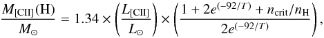 Mathematical equation: \begin{equation} \frac{M_{\rm [CII]}({\rm H})}{M_{\odot}} =1.34\times \left(\frac{ L_{[\rm CII]}}{L_{\odot}}\right) \times \left(\frac{1+2 e^{(-92/T)}+n_{\rm crit}/n_{\rm H}}{2 e^{(-92/T)}}\right), \end{equation}