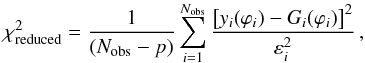 Mathematical equation: \begin{equation} \chi_\mathrm{reduced}^2 = \frac{1}{(N_\mathrm{obs}-p)} \sum_{i=1}^{N_\mathrm{obs}} \frac{\left[y_i(\varphi_i) - G_i(\varphi_i)\right]^2}{\varepsilon_i^2} \,, \end{equation}