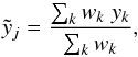 Mathematical equation: \begin{equation} \tilde{y}_j = \frac{\sum_k {w_k \; y_k}}{\sum_k w_k} , \end{equation}