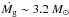 Mathematical equation: \hbox{$\dot{M_{\rm g}} \sim 3.2~M_{\odot}$}