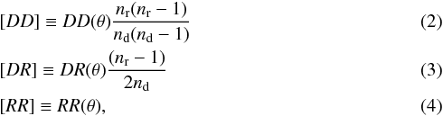 Mathematical equation: \begin{eqnarray} &&[DD]\equiv DD(\theta)\frac{n_{\rm r}(n_{\rm r}-1)}{n_{\rm d}(n_{\rm d}-1)} \\ &&[DR]\equiv DR(\theta)\frac{(n_{\rm r}-1)}{2 n_{\rm d}} \\ &&[RR]\equiv RR(\theta), \end{eqnarray}