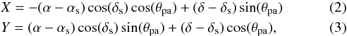 Mathematical equation: \begin{eqnarray} && X = -(\rm{\alpha}-\rm{\alpha_{\rm s}})\cos(\delta_{\rm s})\cos(\theta_{\rm pa}) + (\delta-\delta_{\rm s})\sin(\theta_{\rm pa}) \\ && Y = (\rm{\alpha}-\rm{\alpha_{\rm s}})\cos(\delta_{\rm s})\sin(\theta_{\rm pa}) + (\delta-\delta_{\rm s})\cos(\theta_{\rm pa}), \end{eqnarray}