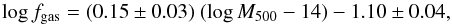 Mathematical equation: \begin{equation} \log f_{\rm gas} = (0.15\pm0.03)\ (\log M_{500}-14) -1.10\pm0.04 , \end{equation}