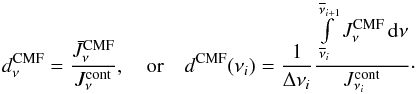 Mathematical equation: \begin{equation} \label{slozityzlomek} d_\nu^\text{CMF}=\frac{\bar{J}_\nu^\text{CMF}}{J_\nu^\text{cont}}, \quad\text{or}\quad d^\text{CMF}(\nu_i)=\frac{1}{\Delta\nu_{i}} \frac{\int\limits_{\overline\nu_i}^{\overline\nu_{i+1}}{J}_\nu^\text{CMF} \,\de\nu} {J_{\nu_i}^\text{cont}} \cdot \end{equation}