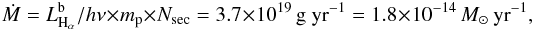 Mathematical equation: \begin{equation} \dot{M} = L _{{\rm H}_{\alpha}}^{\rm b} / h\nu \times m_{\rm p} \times N_{\rm sec} = 3.7 \times 10^{19}~{\rm g~yr}^{-1} = 1.8\times 10^{-14}~M_{\odot}~{\rm yr}^{-1}, \end{equation}