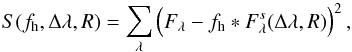 Mathematical equation: \begin{equation} S(f_{\rm h}, \Delta\lambda, R) = \sum_\lambda \left ( F_{\lambda} - f_{\rm h} * F_{\lambda}^s(\Delta\lambda,R) \right )^2 , \end{equation}
