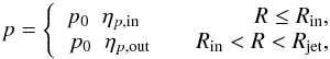 Mathematical equation: \begin{equation} p=\left\{\hspace*{-1.5mm} \begin{array}{ccr} p_{ \rm 0} \;\;\eta_{p,\rm in }& & R \le R_{\rm in},\\ \;\;p_{\rm 0} \;\;\eta_{p, \rm out}& & R_{\rm in}<R<R_{\rm jet}, \end{array} \right. \label{Eq:pJet} \end{equation}
