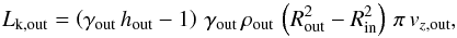 Mathematical equation: \begin{equation} L_{\rm k, out} = \left(\gamma_{\rm out}\,h_{\rm out}-1\right)\,\gamma_{\rm out}\,\rho_{\rm out}\,\left(R_{\rm out}^2-R_{\rm in}^2\right)\,\pi\,v_{z, \rm out} , \end{equation}