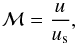 Mathematical equation: \begin{equation} \label{Eq:Mach} {\cal M} = \frac{u}{u_{\rm s}}, \end{equation}