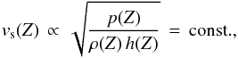 Mathematical equation: \begin{equation} v_{\rm s}(Z) \, \propto \, \sqrt{\frac{p(Z)}{\rho(Z)\,h(Z)}}\,=\,{\rm const.} , \end{equation}