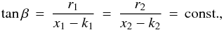 Mathematical equation: \begin{equation} \tan{\beta} \, = \, \frac{r_1}{x_1 - k_1} \, = \, \frac{r_2}{x_2 - k_2} \, =\, {\rm const.} , \end{equation}