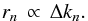 Mathematical equation: \begin{equation} r_n \, \propto \, \Delta k_n . \end{equation}