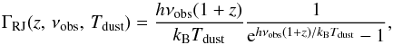 Mathematical equation: \begin{equation} \label{eq:gamma} \Gamma_{\rm RJ}(z,\,\nu_{\rm obs},\,T_{\rm dust})=\frac{h\nu_{\rm obs}(1+z)}{k_{\rm B}T_{\rm dust}}\frac{1}{{\rm e}^{h\nu_{\rm obs}(1+z)/k_{\rm B}T_{\rm dust}}-1}, \end{equation}