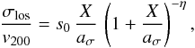 Mathematical equation: \begin{equation} \frac{\sigma_{\rm los}}{v_{200}}=s_0 \, \frac{X}{a_{\sigma}} \, \left( 1+\frac{X}{a_{\sigma}} \right)^{-\eta}, \label{eq:vdpmod} \end{equation}