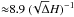 Mathematical equation: \hbox{${\approx}8.9~(\!\sqrt{\Delta}H)^{-1}$}