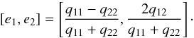 Mathematical equation: \begin{equation} [e_1, e_2] =\left[\frac{q_{11} - q_{22}}{q_{11} + q_{22}}, \frac{2q_{12}}{q_{11} + q_{22}}\right]\cdot \end{equation}