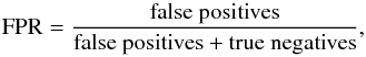 Mathematical equation: \begin{equation} \mathrm{FPR} = \frac{\mathrm{false\ positives}}{\mathrm{false\ positives + true\ negatives}}, \end{equation}