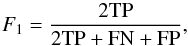 Mathematical equation: \begin{equation} F_1 = \frac{2\mathrm{TP}}{2\mathrm{TP}+\mathrm{FN}+\mathrm{FP}}, \end{equation}