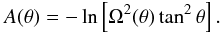 Mathematical equation: \begin{eqnarray} A(\theta) = -\ln\left[\Omega^2(\theta)\tan^2\theta\right]. \label{new_eq2} \end{eqnarray}