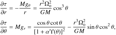 Mathematical equation: \begin{eqnarray} && \frac{\partial\tau}{\partial{r}} = -\frac{Mg_\theta}{r} = \frac{r^2\Omega^2_{\rm o}}{GM}\cos^3\theta \notag\\[1.5mm] &&\frac{\partial\tau}{\partial\theta} = M g_r= \frac{\cos\theta\cot\theta}{\left[1+\alpha\Upsilon(\theta)\right]^2}-\frac{r^3\Omega^2_{\rm o}}{GM}\sin\theta\cos^2\theta, \label{dtautt} \end{eqnarray}