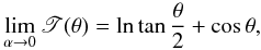 Mathematical equation: \begin{eqnarray} \lim_{\alpha\to0} \mathscr{T}(\theta) = \ln\tan\frac{\theta}{2}+\cos\theta, \label{limtau} \end{eqnarray}