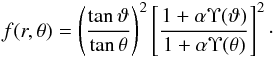 Mathematical equation: \begin{eqnarray} f(r,\theta) = \left(\frac{\tan\vartheta}{\tan\theta}\right)^2\left[\frac{1+\alpha\Upsilon(\vartheta)}{1+\alpha\Upsilon(\theta)}\right]^2\cdot \label{f_th} \end{eqnarray}