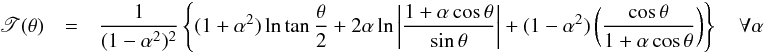 Mathematical equation: \appendix \setcounter{section}{1} \begin{eqnarray} \begin{array}{rcl} \displaystyle \mathscr{T}(\theta) & = & \displaystyle\frac{1}{(1-\alpha^2)^2} \left\{(1+\alpha^2)\ln\tan\frac{\theta}{2}+2\alpha\ln\left|\frac{1+\alpha\cos\theta}{\sin\theta}\right|+(1-\alpha^2)\left(\frac{\cos\theta}{1+\alpha\cos\theta}\right) \right\} \ \ \ \ \forall \alpha \end{array} \label{tau_k1} \end{eqnarray}