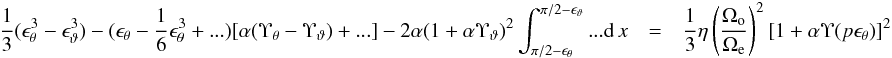 Mathematical equation: \appendix \setcounter{section}{2} \begin{eqnarray} \begin{array}{rcl} \displaystyle \frac{1}{3}(\epsilon^3_{\theta}-\epsilon^3_{\vartheta})-(\epsilon_{\theta}-\frac{1}{6}\epsilon^3_{\theta}+...)[\alpha(\Upsilon_{\theta}-\Upsilon_{\vartheta})+...]-2\alpha(1+\alpha\Upsilon_{\vartheta})^2\int_{\pi/2-\epsilon_{\theta}}^{\pi/2-\epsilon_{\vartheta}}...{\rm d}\,x & = & \displaystyle \frac{1}{3}\eta\left(\frac{\Omega_{\rm o}}{\Omega_{\rm e}}\right)^2[1+\alpha\Upsilon(p\epsilon_{\theta})]^2 \end{array} \label{lim2} \end{eqnarray}
