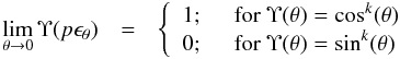 Mathematical equation: \appendix \setcounter{section}{2} \begin{eqnarray} \begin{array}{rcl} \displaystyle \lim_{\theta\to0}\Upsilon(p\epsilon_{\theta}) & = & \left\{\begin{array}{ll} 1 ;& \displaystyle \ \ {\rm for} \ \Upsilon(\theta)=\cos^k(\theta) \\ \displaystyle 0; & \ \ {\rm for} \ \Upsilon(\theta)=\sin^k(\theta) \\ \end{array} \right. \end{array} \label{lim4} \end{eqnarray}
