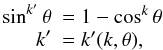 Mathematical equation: \begin{eqnarray} \begin{array}{rl} \displaystyle \sin^{k'}\theta &\!\!\! = 1-\cos^k\theta \\ \displaystyle k'&\!\!\! = k'(k,\theta), \end{array} \label{maund_s} \end{eqnarray}
