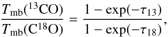 Mathematical equation: \begin{equation} \frac{T_{\rm mb}(^{13}{\rm CO})}{T_{\rm mb}({\rm C^{18}O})}=\frac{1-{\rm exp}(-\tau_{13})}{1-{\rm exp}(-\tau_{18})} , \end{equation}