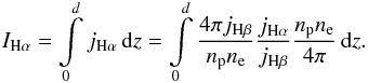 Mathematical equation: \begin{eqnarray} I_{\mathrm{H}\alpha} = \int\limits_0^d j_{\mathrm{H}\alpha}\,\mathrm{d}z = \int\limits_0^d \frac{4\pi j_{\mathrm{H}\beta}}{n_{\rm p}n_{\rm e}}\frac{j_{\mathrm{H}\alpha}}{j_{\mathrm{H}\beta}}\frac{n_{\rm p}n_{\rm e}}{4\pi}\,\mathrm{d}z. \end{eqnarray}