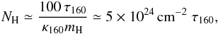 Mathematical equation: \begin{eqnarray} N_{\mathrm{H}} \simeq \frac{100\,\tau_{160}}{\kappa_{160}m_{\mathrm{H}}}\simeq 5\times 10^{24}\,\mathrm{cm}^{-2}\;\tau_{160}, \end{eqnarray}