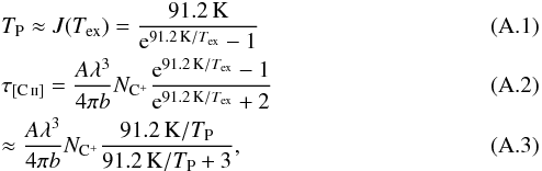 Mathematical equation: \appendix \setcounter{section}{1} \begin{eqnarray} &&T_{\mathrm{P}} \approx J(T_{\mathrm{ex}})=\frac{91.2\,\mathrm{K}}{{\rm e}^{91.2\,\mathrm{K}/T_{\mathrm{ex}}}-1} \\ &&\tau_{\mathrm{[C\,\textsc{ii}]}} = \frac{A\lambda^3}{4\pi b}N_{\mathrm{C}^+}\frac{{\rm e}^{91.2\,\mathrm{K}/T_{\mathrm{ex}}}-1}{{\rm e}^{91.2\,\mathrm{K}/T_{\mathrm{ex}}}+2} \\ && \approx\frac{A\lambda^3}{4\pi b}N_{\mathrm{C}^+}\frac{91.2\,\mathrm{K}/T_{\mathrm{P}}}{91.2\,\mathrm{K}/T_{\mathrm{P}}+3}, \end{eqnarray}