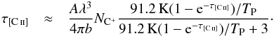 Mathematical equation: \appendix \setcounter{section}{1} \begin{eqnarray} \tau_{\mathrm{[C\,\textsc{ii}]}} &\approx &\frac{A\lambda^3}{4\pi b}N_{\mathrm{C}^+}\frac{91.2\,\mathrm{ K}(1-{\rm e}^{-\tau_{\mathrm{[C\,\textsc{ii}]}}})/T_{\mathrm{P}}}{91.2\,\mathrm{ K}(1-{\rm e}^{-\tau_{\mathrm{[C\,\textsc{ii}]}}})/T_{\mathrm{P}}+3}\cdot\label{eq.tau2} \end{eqnarray}