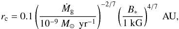 Mathematical equation: \begin{equation} r_{\rm c} = 0.1 \left( \frac{ \dot M_{\rm g}}{10^{-9} \Ms \, \yr^{-1}}\right) ^{-2/7} \left( \frac{ B_{\ast} }{ 1 \kG}\right)^{4/7 } \AU, \label{eq:r_cavity} \end{equation}