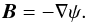 Mathematical equation: \begin{equation} \vec{B} = - \nabla \psi . \end{equation}