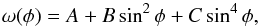 Mathematical equation: \begin{equation} \omega (\phi)= A + B \sin^2 \phi + C \sin^4 \phi , \end{equation}