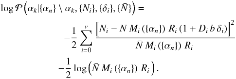 Mathematical equation: \appendix \setcounter{section}{1} \begin{eqnarray} &&\log\mathcal{P}\left(\alpha_k| \{\alpha_n\}\setminus \alpha_k, \{N_i\}, \{\delta_i\}, \{\bar{N}\}\right) = \nonumber\\ &&\hspace{2.2cm}-\frac{1}{2}\sum_{i=0}^{v} \frac{\left[N_i-\bar{N}\,M_{i}\left(\{\alpha_n\} \right)\,R_i\,(1+D_i\,b\,\delta_i)\right]^2}{\bar{N}\, M_{i}\left(\{\alpha_n\} \right)\,R_i\,} \nonumber\\ &&\hspace{2cm}-\frac{1}{2}\log\left(\bar{N}\,M_{i}\left(\{\alpha_n\} \right)\, R_i\,\right) . \end{eqnarray}