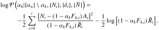 Mathematical equation: \appendix \setcounter{section}{1} \begin{eqnarray} &&\log\mathcal{P}\left(\alpha_k| \{\alpha_n\}\setminus \alpha_k, \{N_i\}, \{\delta_i\}, \{\bar{N}\} \right) =\nonumber\\ &&~~~~~~~~~~~-\frac{1}{2}\sum_{i=0}^{v} \frac{\left[N_i-(1 - \alpha_k F_{k,i})\, A_i\right]^2}{(1 - \alpha_k F_{k,i})\,\tilde{R}_i\,} -\frac{1}{2}\log\left[(1 - \alpha_k F_{k,i})\, \tilde{R}_i\right] . \label{eq:proba_alpha_k} \end{eqnarray}