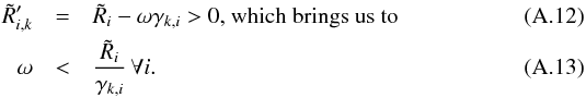 Mathematical equation: \appendix \setcounter{section}{1} \begin{eqnarray} \tilde{R}'_{i,k} & = &\tilde{R}_i - \omega \gamma_{k,i} > 0 \text{, which brings us to} \\ \!\! \!\! \!\!\omega & <& \frac{\tilde{R}_i}{\gamma_{k,i}} \, \forall i . \end{eqnarray}