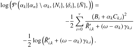 Mathematical equation: \appendix \setcounter{section}{1} \begin{eqnarray} &&\log\left( \mathcal{P}\left(\alpha_k| \{\alpha_n\}\setminus \alpha_k, \{N_i\}, \{\delta_i\}, \{\bar{N}\},\right) \right) = \nonumber\\ &&\hspace{3.55cm}-\frac{1}{2}\sum_{i=0}^{v} \frac{\left(B_i+ \alpha_k C_{k,i}\right)^2}{\tilde{R}'_{i,k} + \left(\omega- \alpha_k\right) \gamma_{k,i}\,}\nonumber \\ &&~~~~~~~~~~~~~~-\frac{1}{2}\log\left(\tilde{R}'_{i,k} + \left(\omega- \alpha_k\right) \gamma_{k,i}\right) . \end{eqnarray}