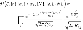 Mathematical equation: \appendix \setcounter{section}{1} \begin{eqnarray} &&\mathcal{P}\left(\xi, \{t_i\}| \{\alpha_n\}\setminus \alpha_k, \{N_i\}, \{\delta_i\}, \{\bar{N}\},\right) \propto \nonumber\\ &&~ \prod_i \frac{\mathrm{e}^{ -\frac{1}{2}\sum_{i=0}^{v} \frac{\left(B_i+ \left(\xi-\omega\right) C_{ki}-t_i\right)^2}{ \xi \gamma_{k,i}\,}}}{\sqrt{2\pi \,\xi \gamma_{k,i}}} \, \frac{\mathrm{e}^{-\frac{1}{2}\,\frac{t_i^2}{\tilde{R}'_{ik}}}}{\sqrt{2\pi\,\tilde{R}'_{i,k}}} . \end{eqnarray}