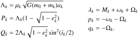 Mathematical equation: \begin{eqnarray} \label{eq:delaneuy} \begin{aligned} \Lambda_k &= \mu_k \sqrt{G(m_0 + m_k)a_k} \\ P_k &= \Lambda_k (1 - \sqrt{1-e_k^2}) \\ Q_ k &= 2 \Lambda_k \sqrt{1-e_k^2} \sin^2(i_k/2) \end{aligned} && \begin{aligned} \lambda_k &= M_k + \omega_k + \Omega_k \\ p_k &= - \omega_k - \Omega_k \\ q_k &= - \Omega_k. \end{aligned} \end{eqnarray}