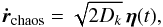 Mathematical equation: \begin{equation} \label{eq:chaos_pdf} \vec{\dot{r}}_{\mathrm{chaos}} = \sqrt{2 D_k} \, \vec{\eta}(t) , \end{equation}