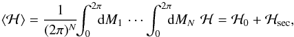 Mathematical equation: \begin{equation} \label{eq:average} \langle \ham \rangle = \frac{1}{(2 \pi)^N} \!\! \int_0^{2\pi} \!\!\! {\rm d}M_1 \, \cdots \int_0^{2\pi} \!\!\! {\rm d}M_N \, \, \ham = \ham_0 + \ham_{\text{sec}} , \end{equation}